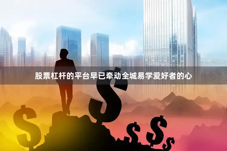 股票杠杆的平台早已牵动全城易学爱好者的心