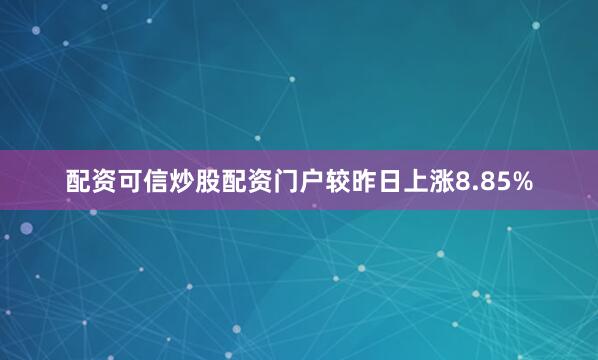 配资可信炒股配资门户较昨日上涨8.85%